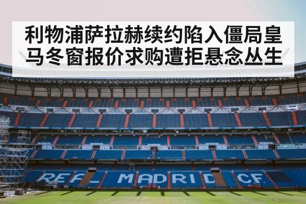 利物浦萨拉赫续约陷入僵局皇马冬窗报价求购遭拒悬念丛生