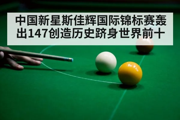 中国新星斯佳辉国际锦标赛轰出147创造历史跻身世界前十
