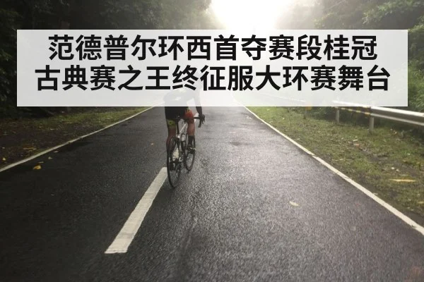 范德普尔环西首夺赛段桂冠 古典赛之王终征服大环赛舞台